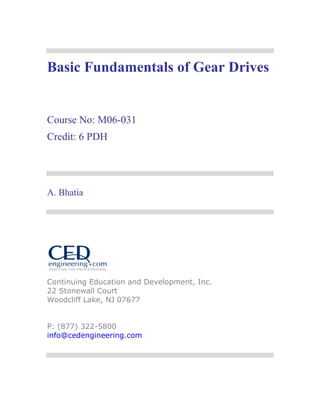 Basic Fundamentals of Gear Drives
Course No: M06-031
Credit: 6 PDH
A. Bhatia
Continuing Education and Development, Inc.
22 Stonewall Court
Woodcliff Lake, NJ 07677
P: (877) 322-5800
info@cedengineering.com
 