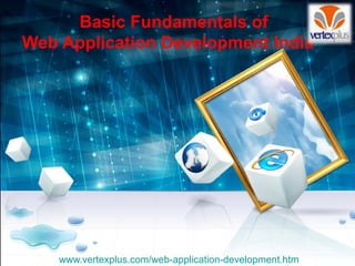 Basic Fundamentals of
Web Application Development India
www.vertexplus.com/web-application-development.htm
 