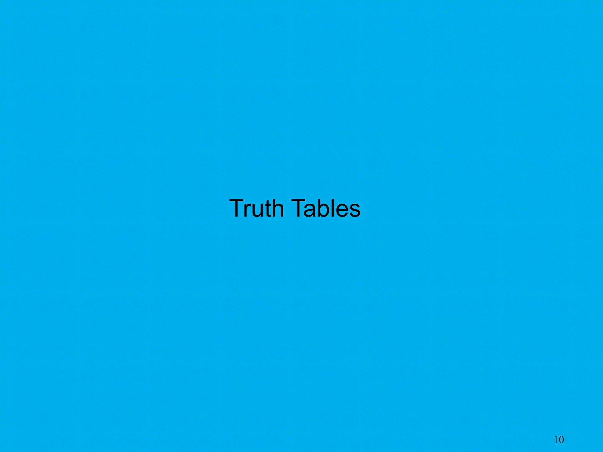 10
Truth Tables
 