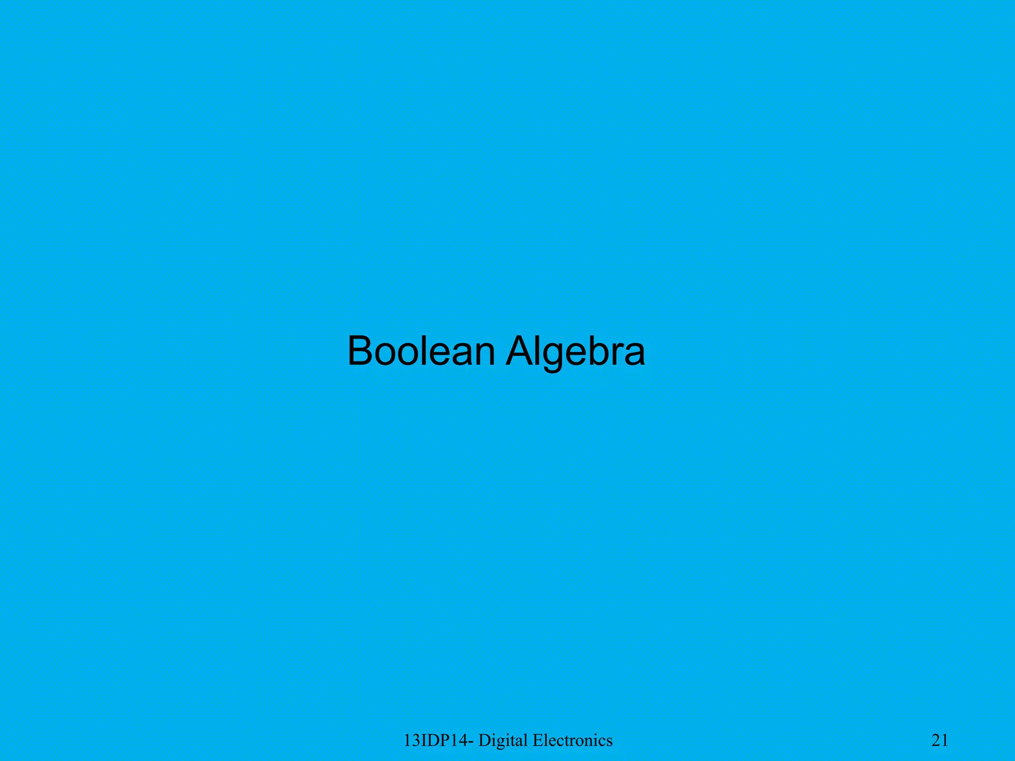 13IDP14- Digital Electronics 21
Boolean Algebra
 
