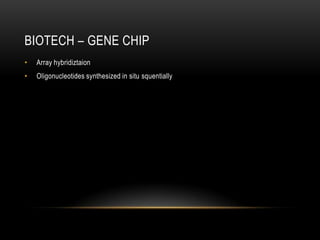 BIOTECH – GENE CHIP
•   Array hybridiztaion
•   Oligonucleotides synthesized in situ squentially
 