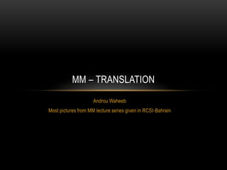 MM – TRANSLATION
                     Androu Waheeb
Most pictures from MM lecture series given in RCSI-Bahrain
 
