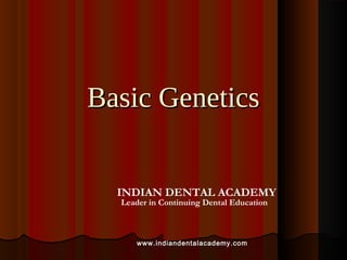 Basic Genetics


  INDIAN DENTAL ACADEMY
  Leader in Continuing Dental Education



     www.indiandentalacademy.com
 