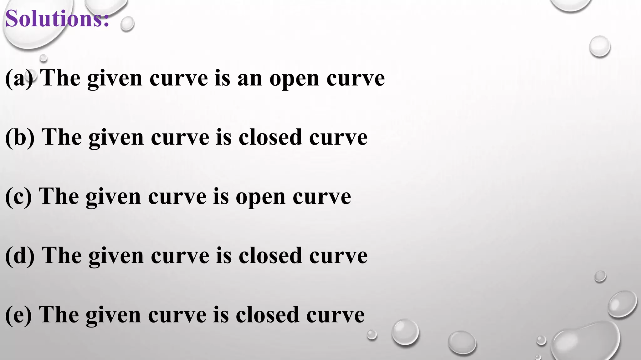 Solutions:
(a) The given curve is an open curve
(b) The given curve is closed curve
(c) The given curve is open curve
(d) The given curve is closed curve
(e) The given curve is closed curve
 