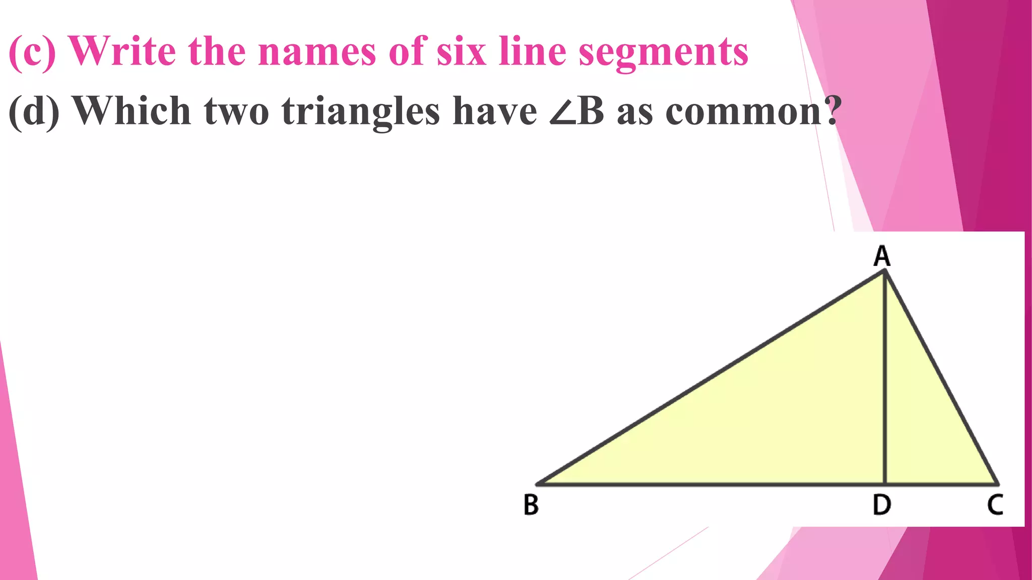 (c) Write the names of six line segments
(d) Which two triangles have ∠B as common?
 