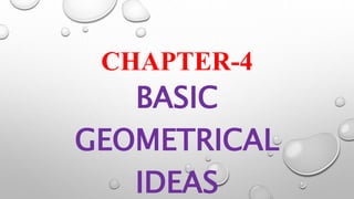 CHAPTER-4
BASIC
GEOMETRICAL
IDEAS
 
