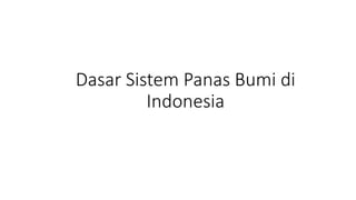 Dasar Sistem Panas Bumi di
Indonesia
 