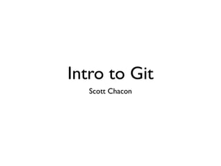 Intro to Git
   Scott Chacon
 