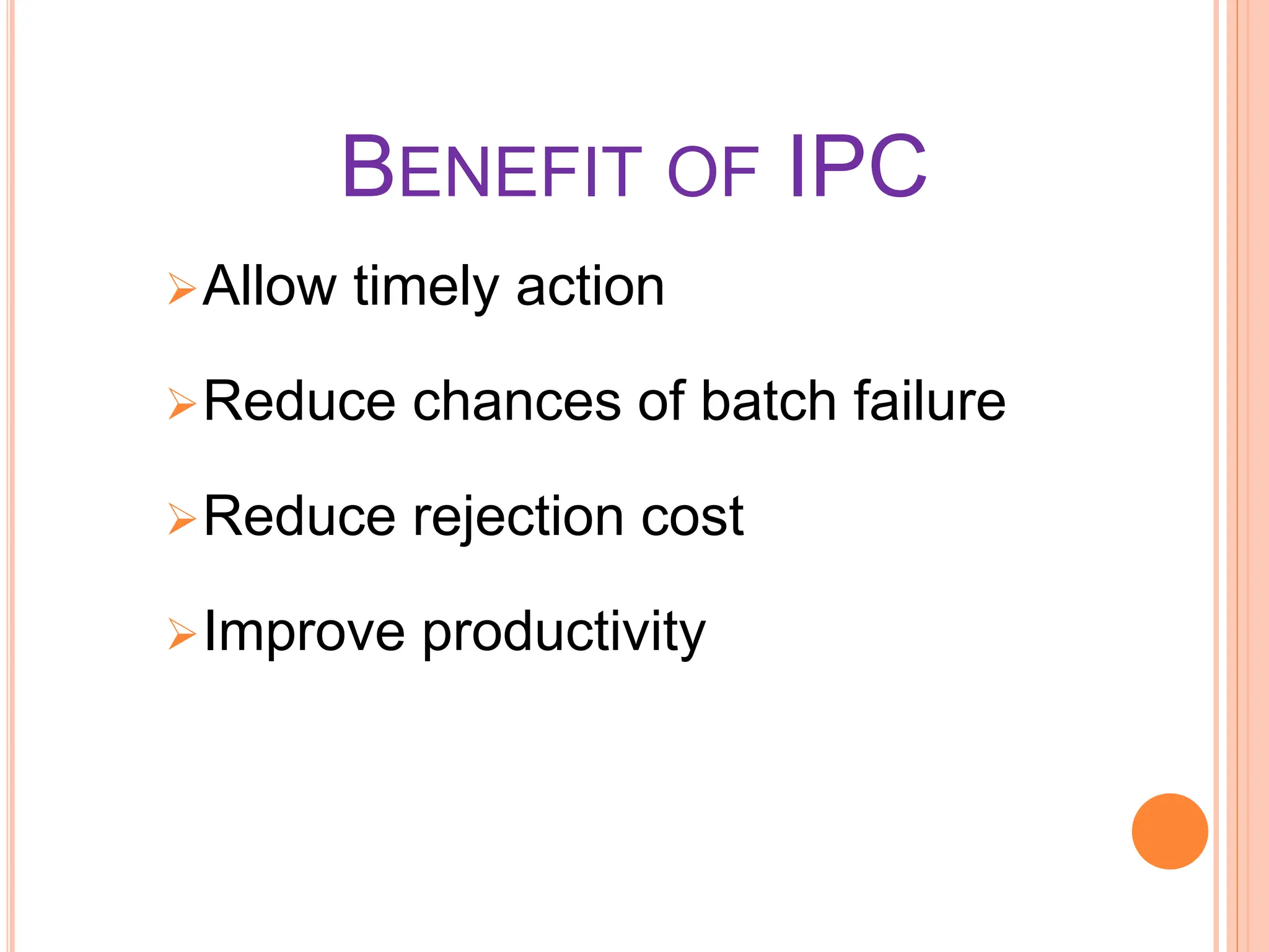 BENEFIT OF IPC
Allow timely action
Reduce chances of batch failure
Reduce rejection cost
Improve productivity
 