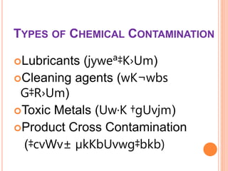 TYPES OF CHEMICAL CONTAMINATION
Lubricants (jyweª‡K›Um)
Cleaning agents (wK¬wbs
G‡R›Um)
Toxic Metals (Uw·K †gUvjm)
Product Cross Contamination
(‡cvWv± µkKbUvwg‡bkb)
 