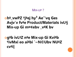 MIX-UP ?
h‡_vwPZ †j‡ej hy³ Ae¯’vq Ges
Avjv`v fv‡e Product/Materials ivL‡j
Mix-up Gi m¤¢ebv _v‡K bv
g‡b ivL‡Z n‡e Mix-up Gi Kvi‡b
†ivMxi eo ai‡bi `~N©Ubv NU‡Z
cv‡i|
 