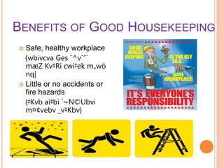 BENEFITS OF GOOD HOUSEKEEPING
 Safe, healthy workplace
(wbivcva Ges ¯^v¯’¨
mæZ Kv‡Ri cwi‡ek m„wó
nq|
 Little or no accidents or
fire hazards
(‡Kvb ai‡bi `~N©Ubvi
m¤¢vebv _v‡Kbv)
 