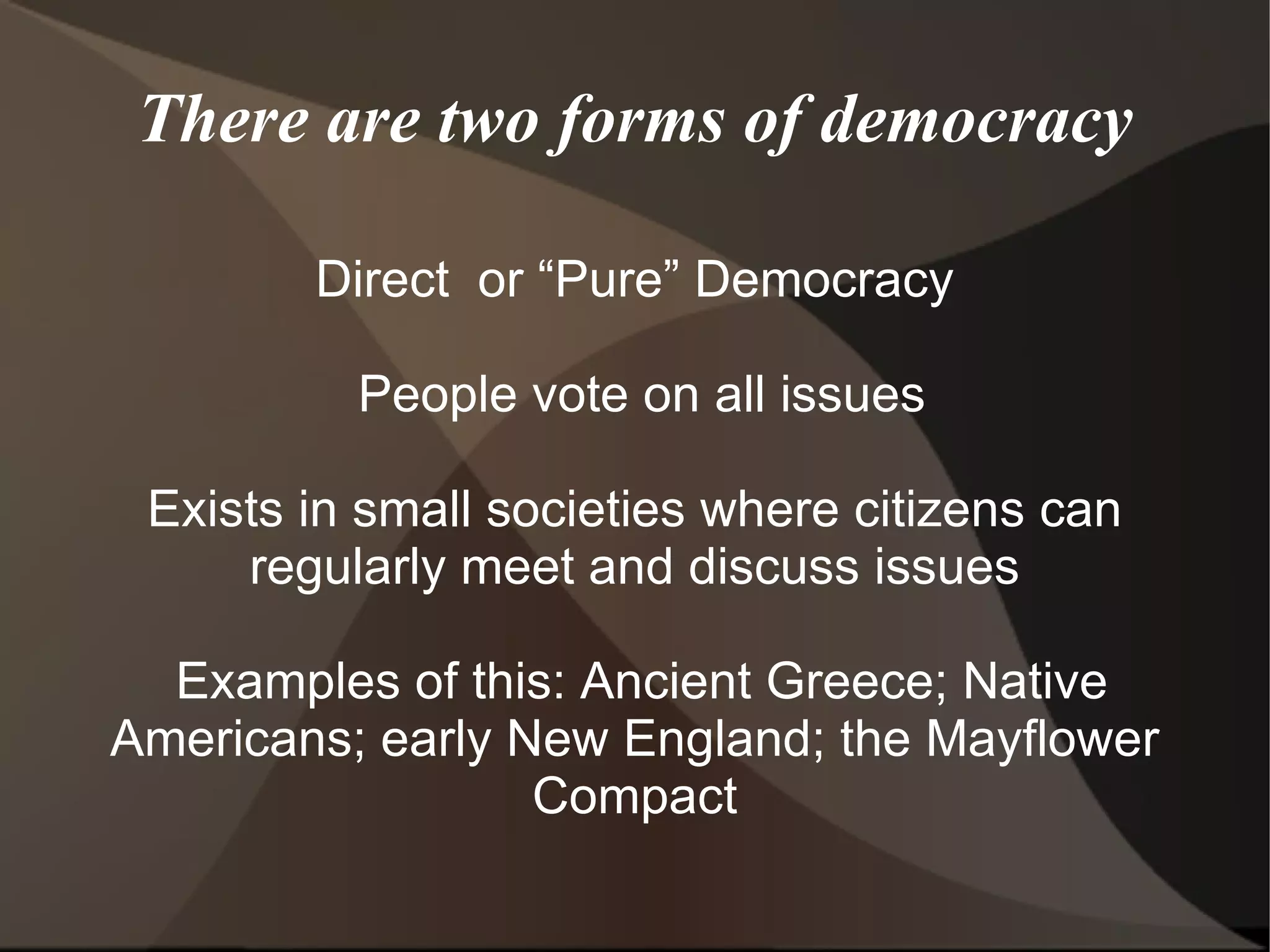 Representative Democracy (AKA Republic, Constitutional Republic) People elect representatives and give the them the power to vote on issues 