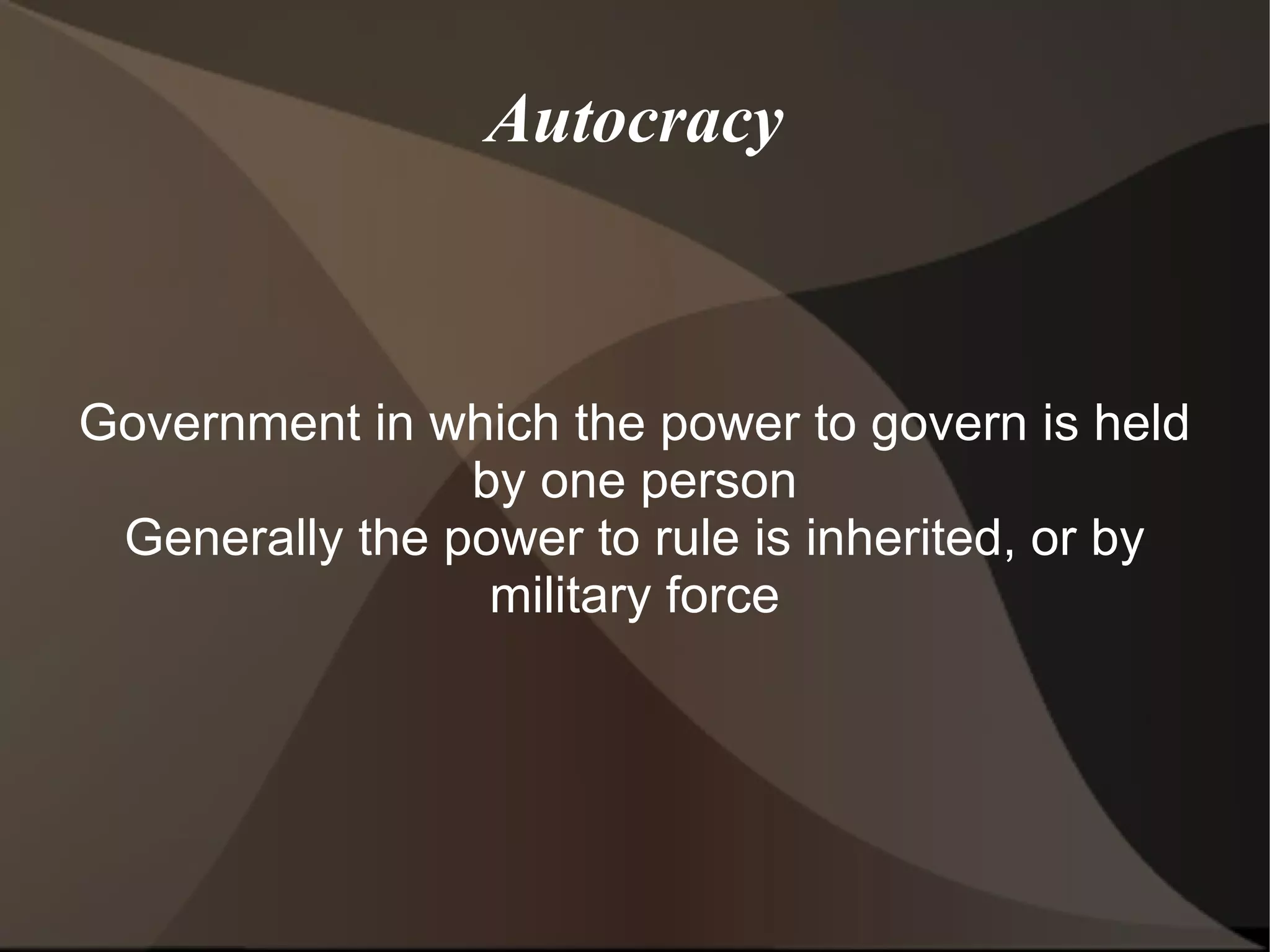 There are three types of Autocracy Totalitarian Dictatorship Absolute Monarchy Constitutional Monarch 