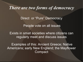 Representative Democracy (AKA Republic, Constitutional Republic) People elect representatives and give the them the power to vote on issues 