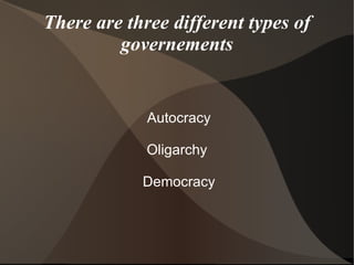 Autocracy Government in which the power to govern is held by one person Generally the power to rule is inherited, or by military force 
