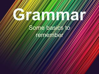 Grammar Some basics to remember 