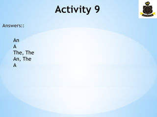 Activity 9
Answers::
An
A
The, The
An, The
A
 