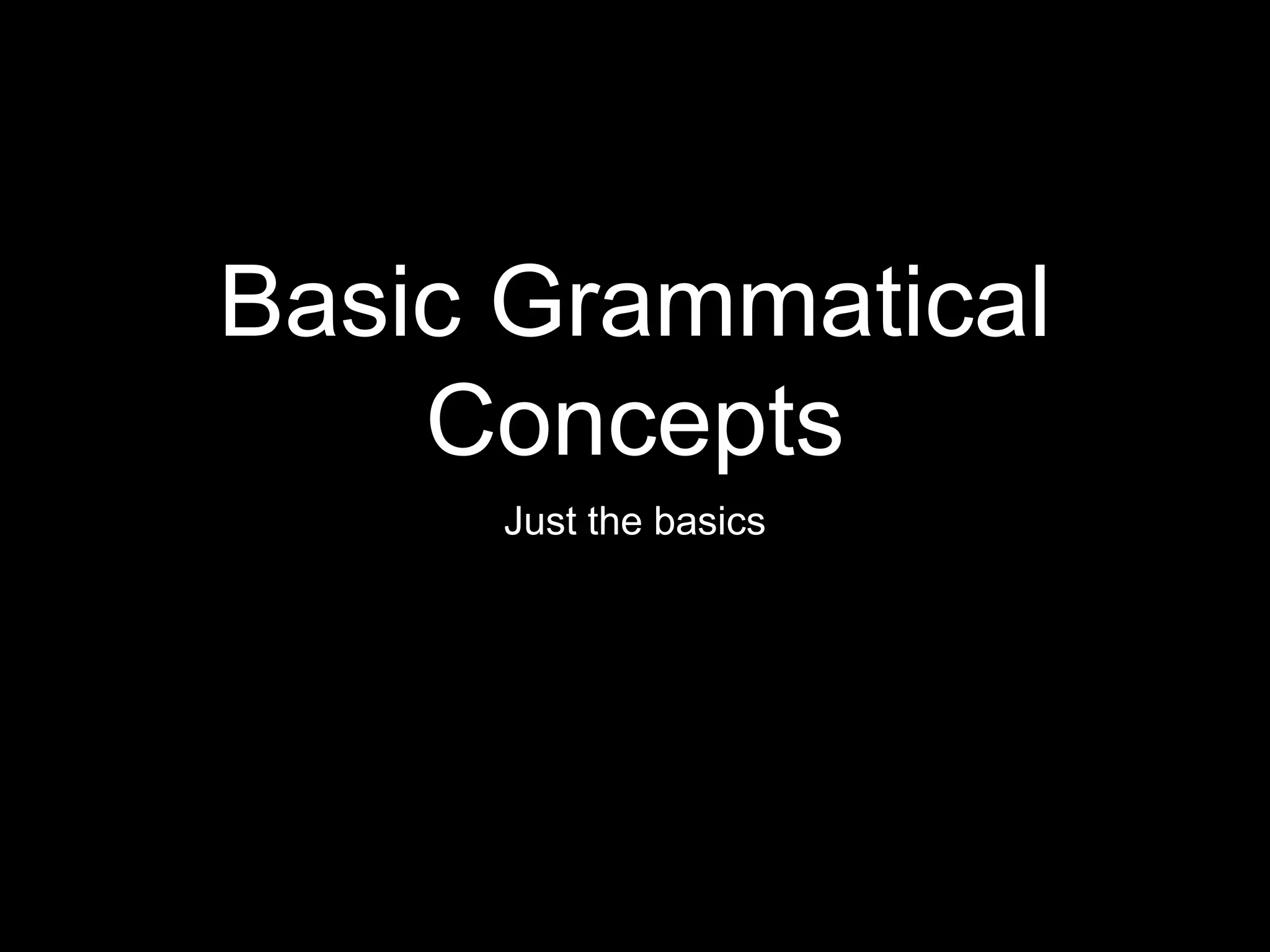 Basic Grammatical
Concepts
Just the basics
 