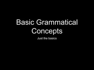 Basic Grammatical
Concepts
Just the basics
 