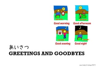 あいさつ
GREETINGS AND GOODBYES
cpcoloma/nihongo/2013

 