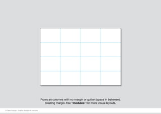 Rows an columns with no margin or gutter (space in between),
creating margin-free “modules” for more visual layouts.
© Fabio Arangio - Graphic designer & instructor
 