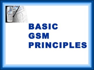 BASIC
GSM
PRINCIPLES
 