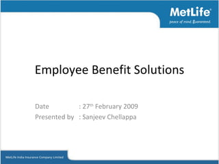 Employee Benefit Solutions Date : 27 th  February 2009 Presented by : Sanjeev Chellappa 