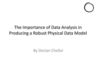 The Importance of Data Analysis in Producing a Robust Physical Data Model By Declan Chellar 
