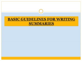 BASIC GUIDELINES FOR WRITING
SUMMARIES
 