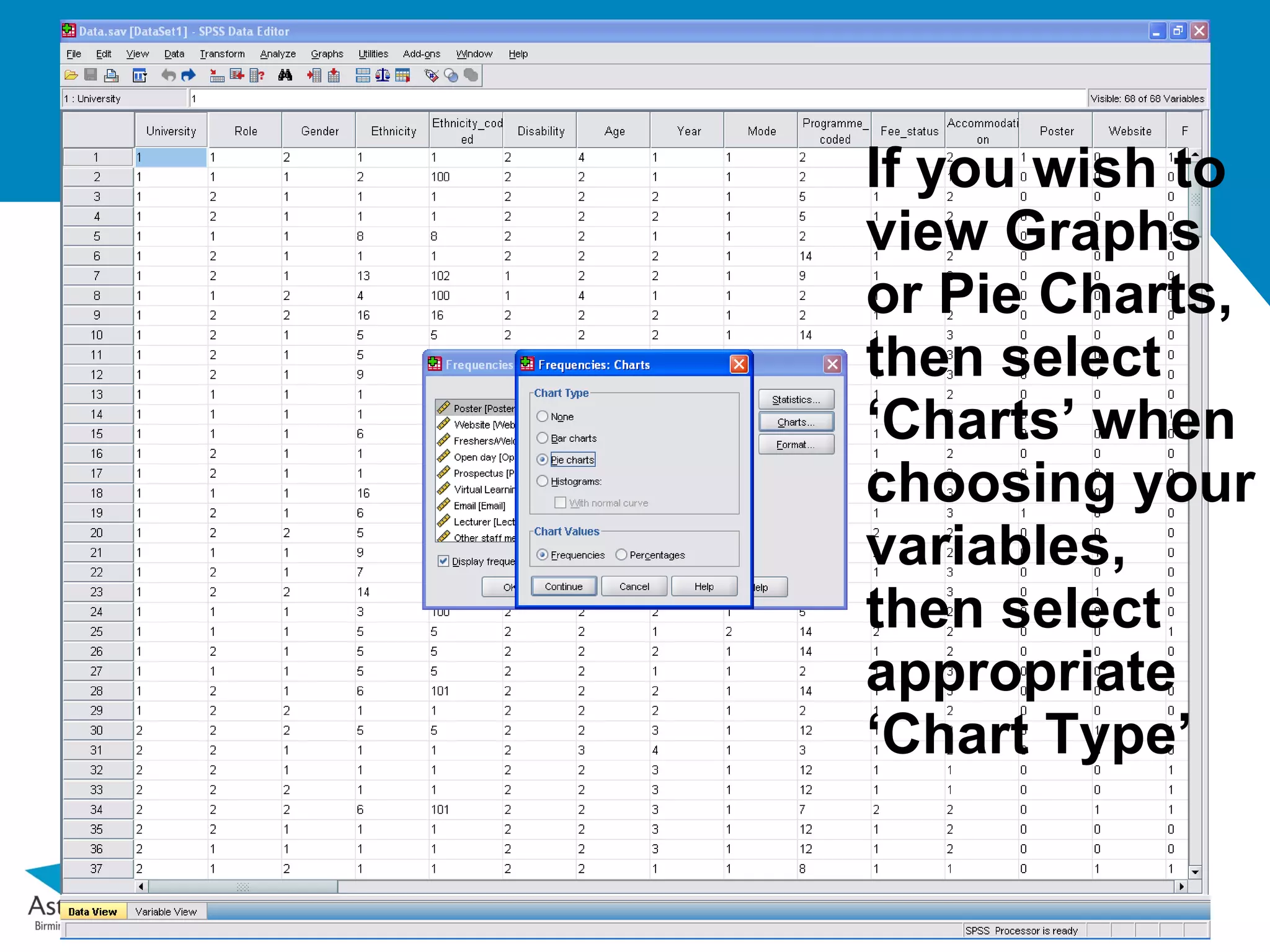If you wish to
view Graphs
or Pie Charts,
then select
‘Charts’ when
choosing your
variables,
then select
appropriate
‘Chart Type’
 