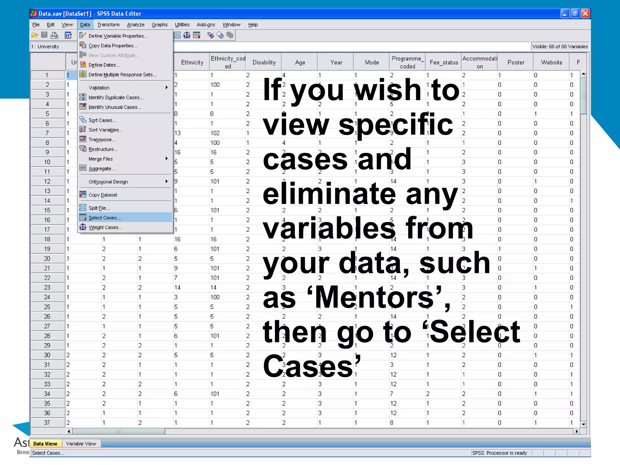 If you wish to
view specific
cases and
eliminate any
variables from
your data, such
as ‘Mentors’,
then go to ‘Select
Cases’
 