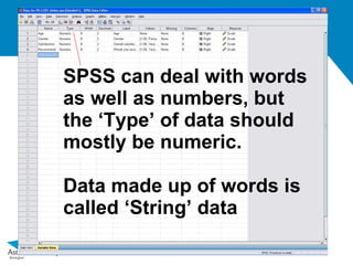 SPSS can deal with words
as well as numbers, but
the ‘Type’ of data should
mostly be numeric.

Data made up of words is
ca...