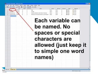 Each variable can
be named. No
spaces or special
characters are
allowed (just keep it
to simple one word
names)
 