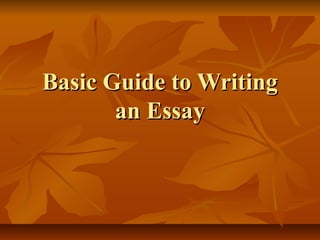 Basic Guide to WritingBasic Guide to Writing
an Essayan Essay
 