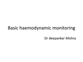 Basic haemodynamic monitoring
Dr deepankar Mishra
 