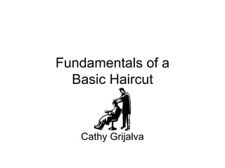 Fundamentals of a Basic Haircut Cathy Grijalva 