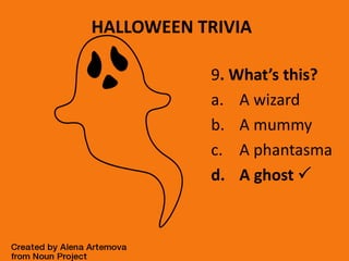 HALLOWEEN TRIVIA
9. What’s this?
a. A wizard
b. A mummy
c. A phantasma
d. A ghost 
 