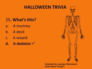 HALLOWEEN TRIVIA
25. What’s this?
a. A mummy
b. A devil
c. A wizard
d. A skeleton 
 