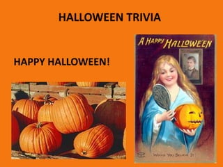 HALLOWEEN TRIVIA
HAPPY HALLOWEEN!
 