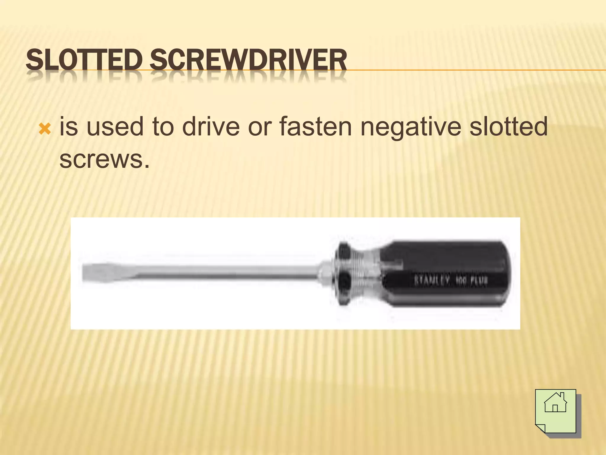 SLOTTED SCREWDRIVER
 is used to drive or fasten negative slotted
screws.
 
