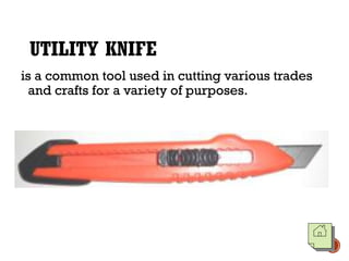 UTILITY KNIFE
is a common tool used in cutting various trades
and crafts for a variety of purposes.
 