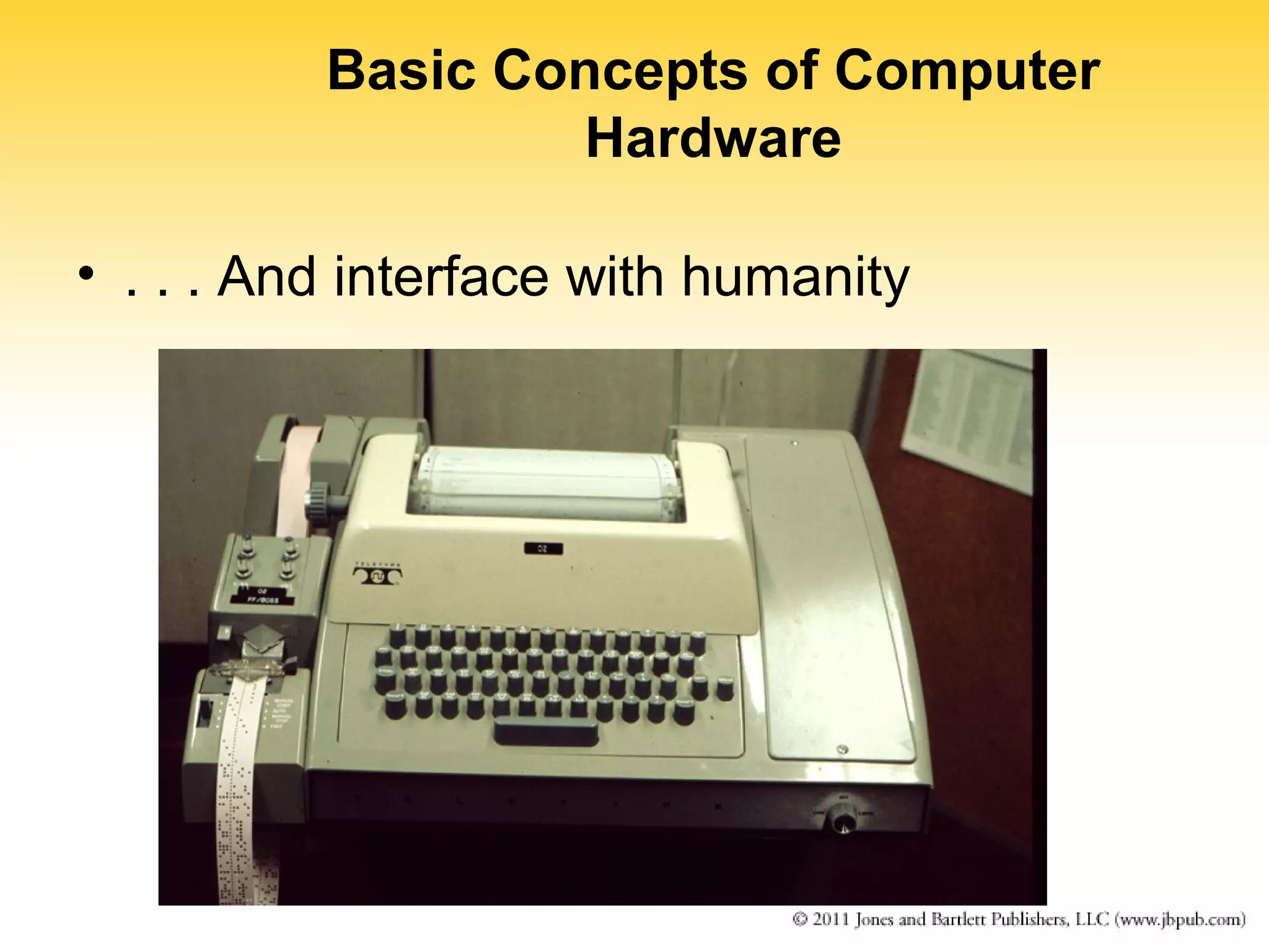 Basic Concepts of Computer 
Hardware 
• . . . And interface with humanity 
 