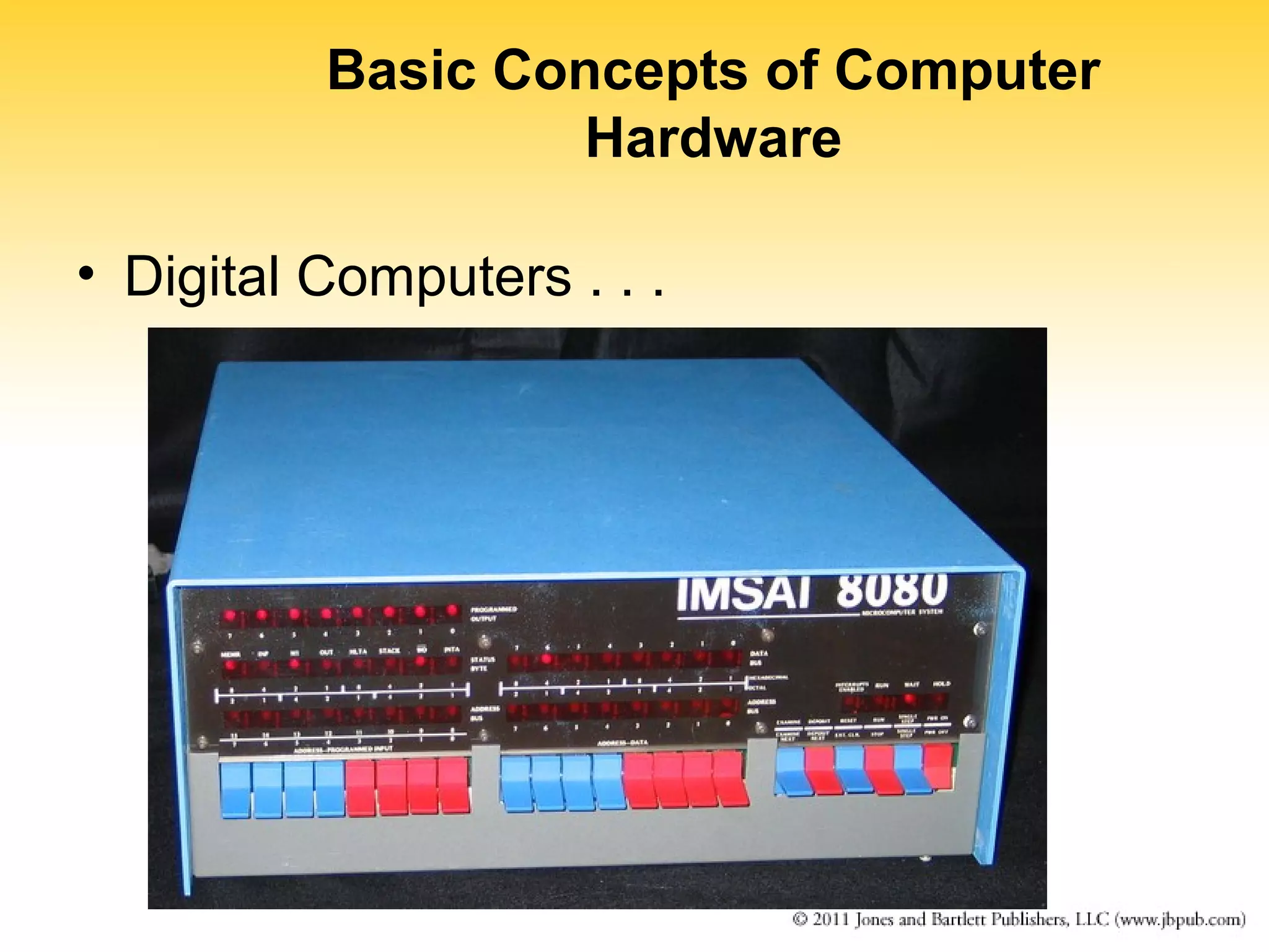 Basic Concepts of Computer 
Hardware 
• Digital Computers . . . 
 