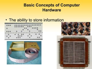 Basic Concepts of Computer 
Hardware 
• The ability to store information 
 