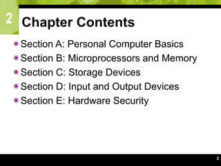 2
2
Chapter Contents
Section A: Personal Computer Basics
Section B: Microprocessors and Memory
Section C: Storage Devices
Section D: Input and Output Devices
Section E: Hardware Security
 