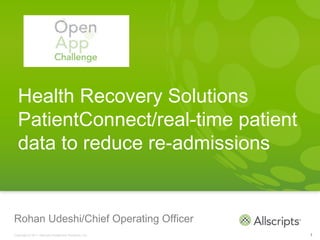 Health Recovery Solutions
  PatientConnect/real-time patient
  data to reduce re-admissions


Rohan Udeshi/Chief Operating Officer
Copyright © 2011 Allscripts Healthcare Solutions, Inc.   1
 
