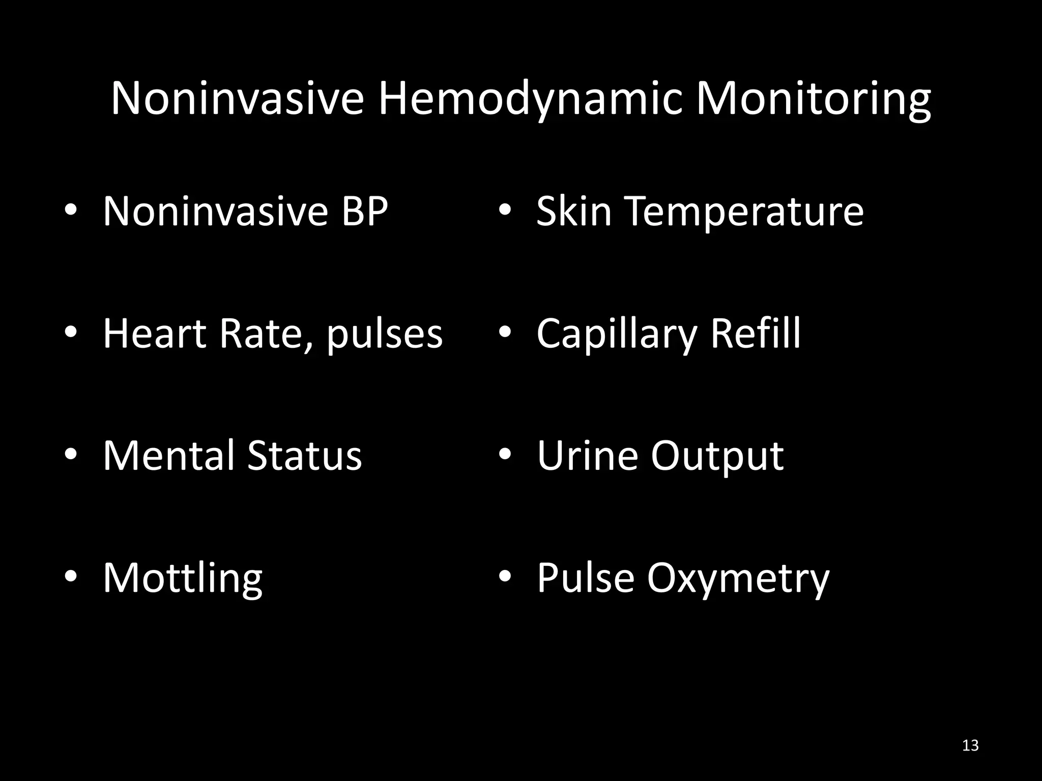Noninvasive Hemodynamic Monitoring
• Noninvasive BP
• Heart Rate, pulses
• Mental Status
• Mottling
13
• Skin Temperature
• Capillary Refill
• Urine Output
• Pulse Oxymetry
 