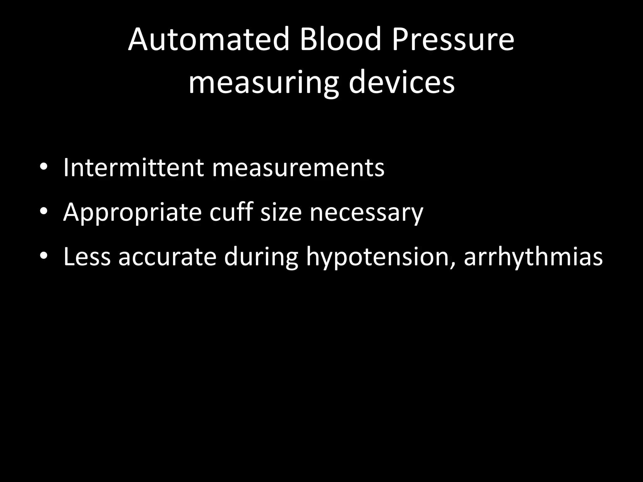 Automated Blood Pressure
measuring devices
• Intermittent measurements
• Appropriate cuff size necessary
• Less accurate during hypotension, arrhythmias
 