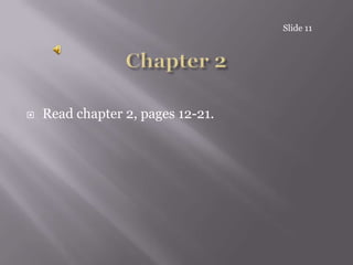 Slide 11Chapter 2Read chapter 2, pages 12-21.